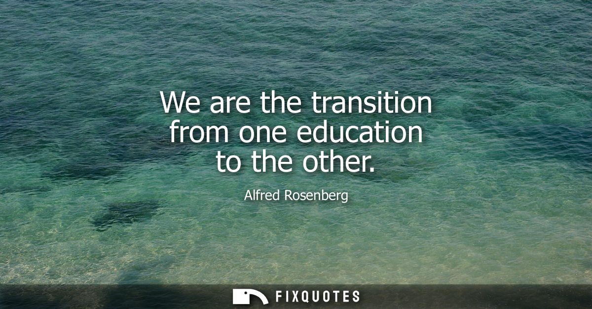 We are the transition from one education to the other