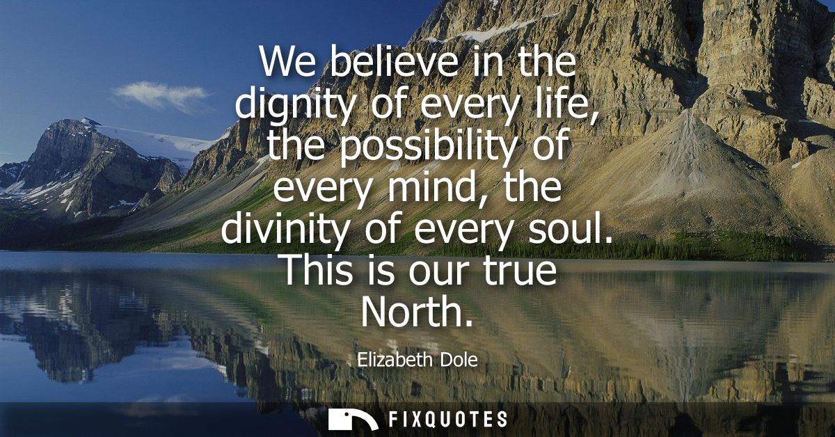 We believe in the dignity of every life, the possibility of every mind, the divinity of every soul. This is our true Nor