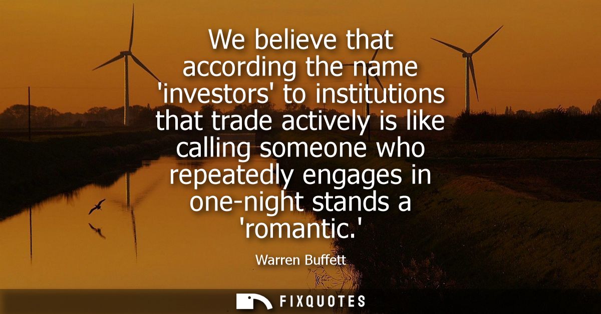 We believe that according the name investors to institutions that trade actively is like calling someone who repeatedly 
