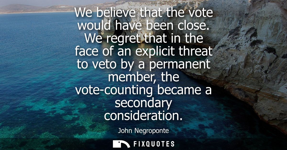 We believe that the vote would have been close. We regret that in the face of an explicit threat to veto by a permanent 