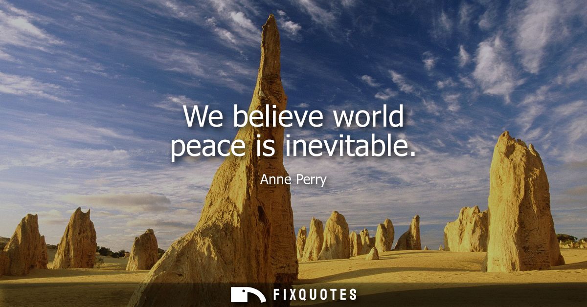 We believe world peace is inevitable