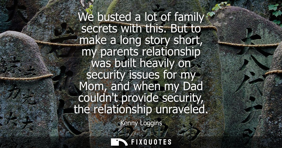 We busted a lot of family secrets with this. But to make a long story short, my parents relationship was built heavily o