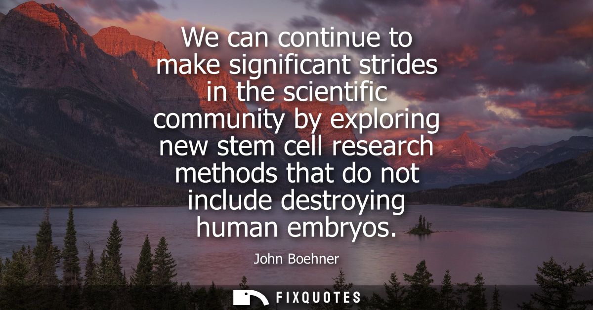 We can continue to make significant strides in the scientific community by exploring new stem cell research methods that