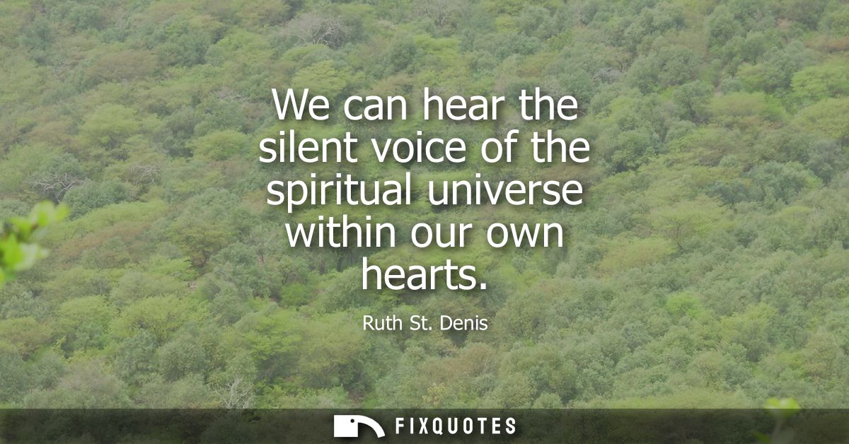 We can hear the silent voice of the spiritual universe within our own hearts
