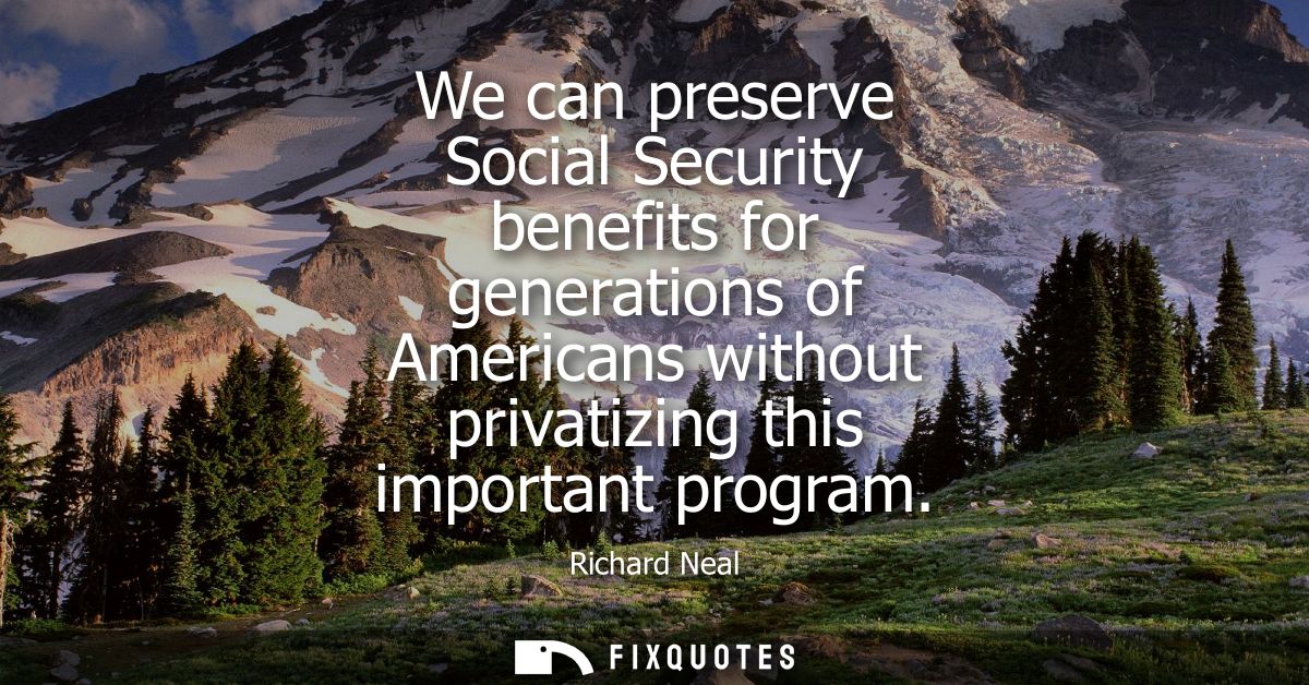 We can preserve Social Security benefits for generations of Americans without privatizing this important program