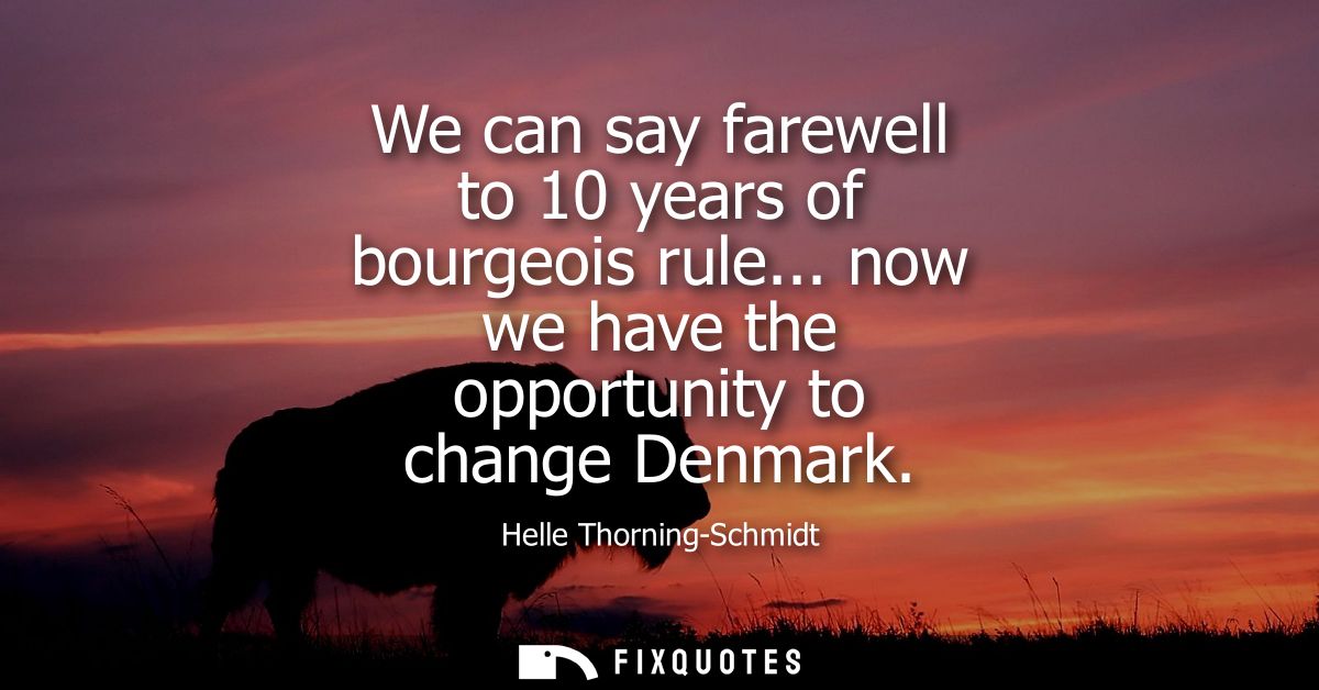 We can say farewell to 10 years of bourgeois rule... now we have the opportunity to change Denmark