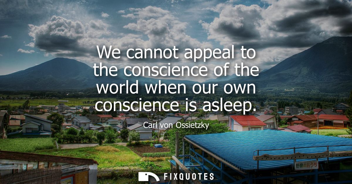 We cannot appeal to the conscience of the world when our own conscience is asleep