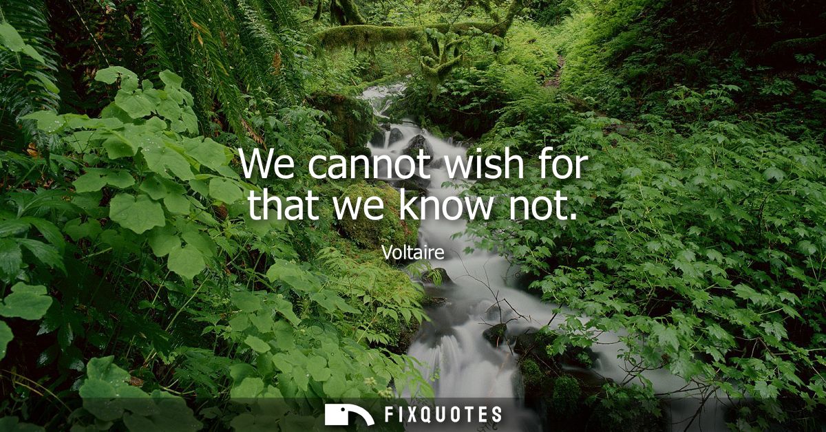We cannot wish for that we know not