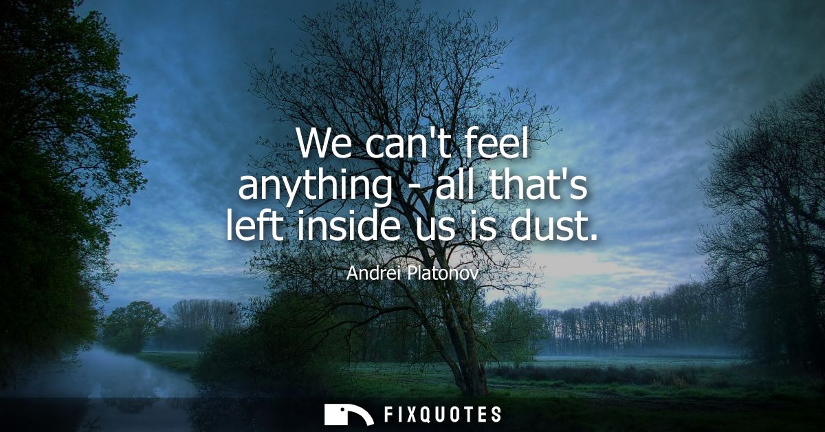 We cant feel anything - all thats left inside us is dust