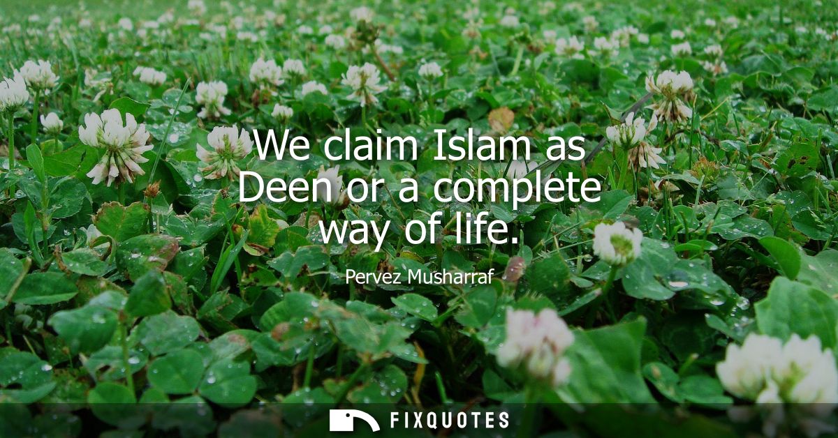 We claim Islam as Deen or a complete way of life
