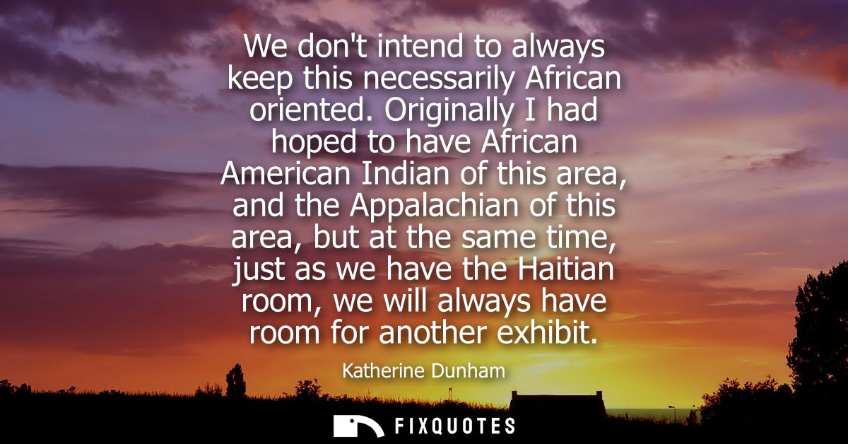 We dont intend to always keep this necessarily African oriented. Originally I had hoped to have African American Indian 