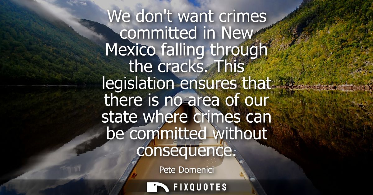 We dont want crimes committed in New Mexico falling through the cracks. This legislation ensures that there is no area o