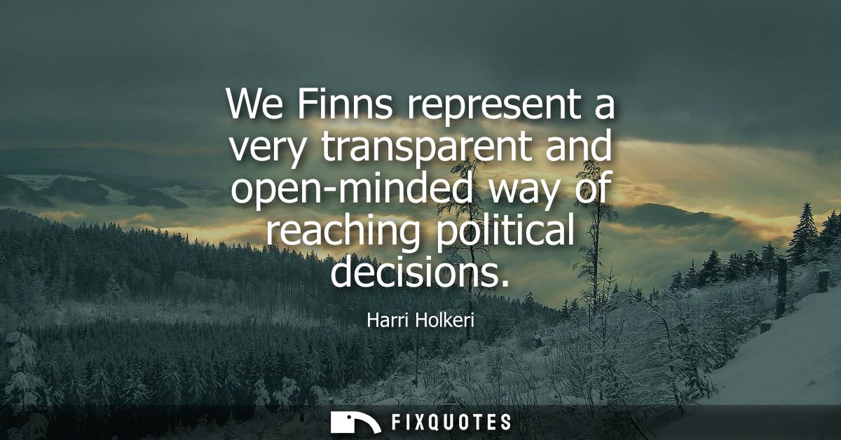 We Finns represent a very transparent and open-minded way of reaching political decisions