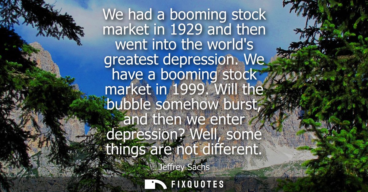 We had a booming stock market in 1929 and then went into the worlds greatest depression. We have a booming stock market 