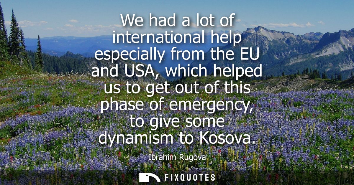 We had a lot of international help especially from the EU and USA, which helped us to get out of this phase of emergency