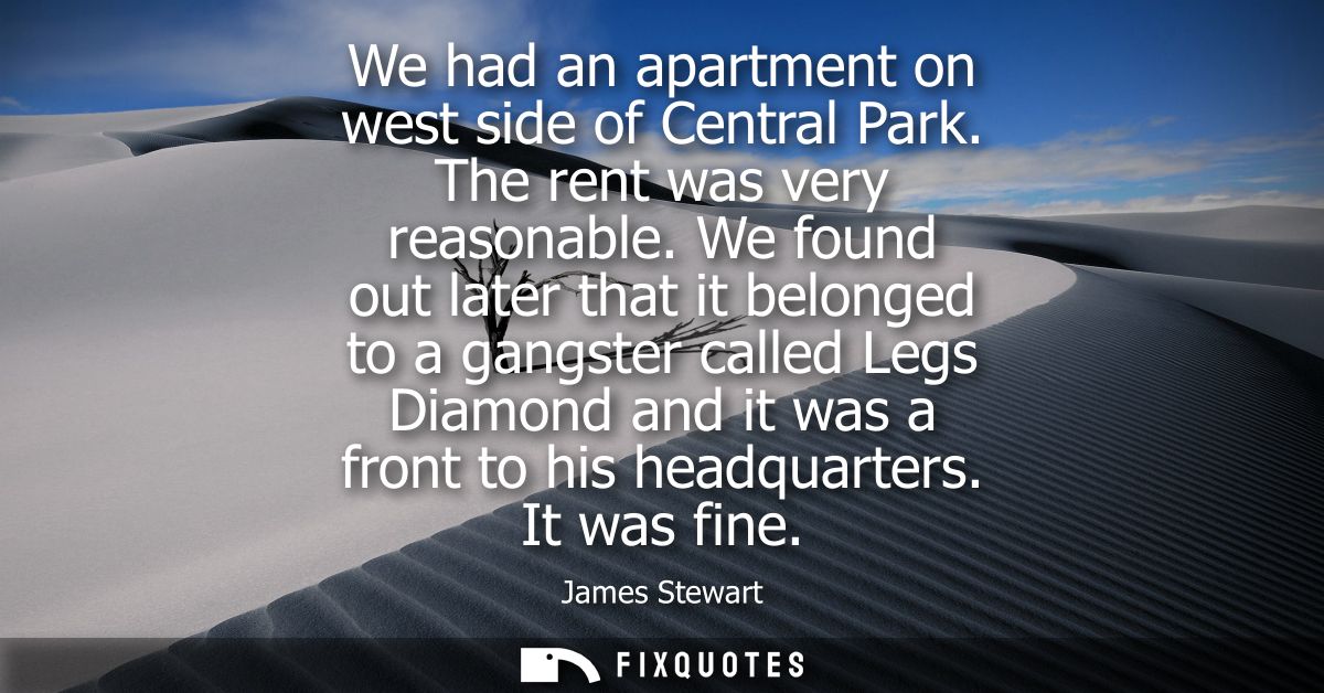 We had an apartment on west side of Central Park. The rent was very reasonable. We found out later that it belonged to a