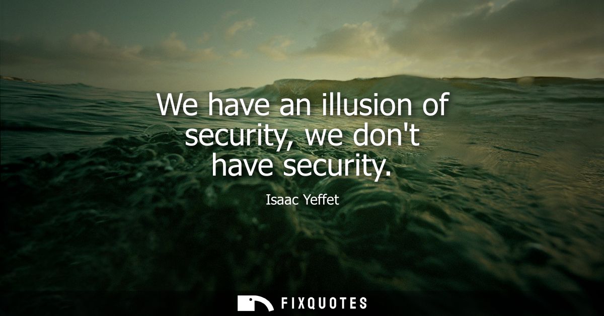 We have an illusion of security, we dont have security