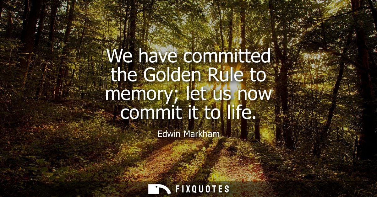 We have committed the Golden Rule to memory let us now commit it to life