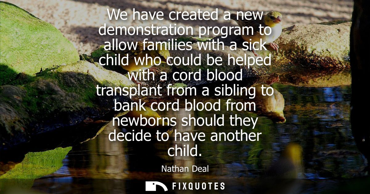 We have created a new demonstration program to allow families with a sick child who could be helped with a cord blood tr