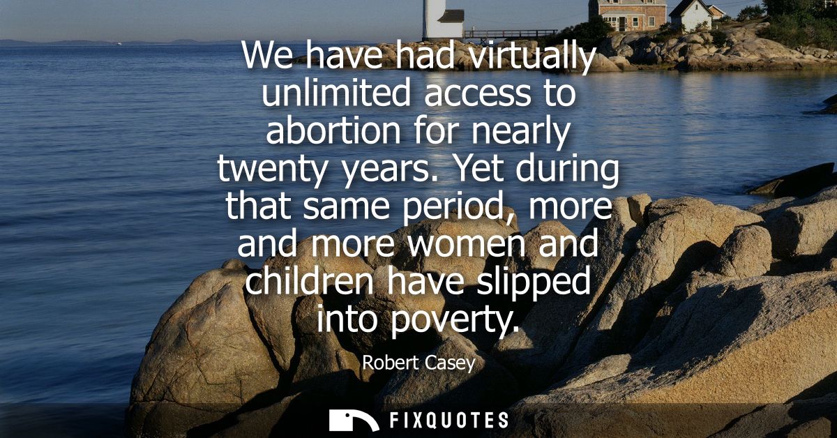 We have had virtually unlimited access to abortion for nearly twenty years. Yet during that same period, more and more w