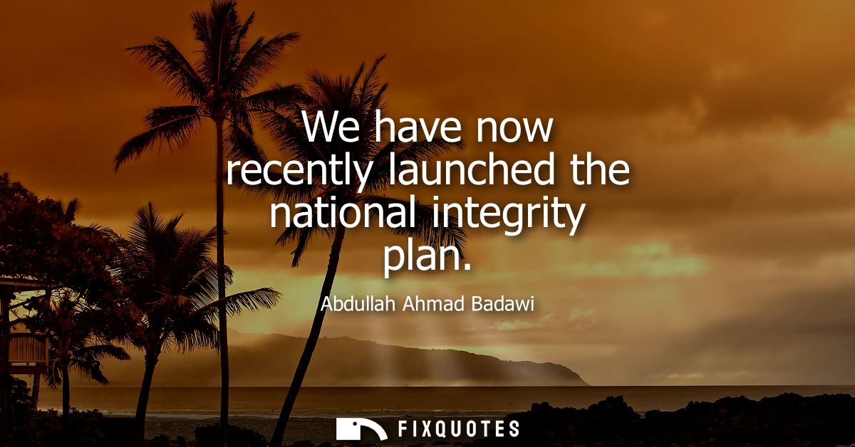 We have now recently launched the national integrity plan