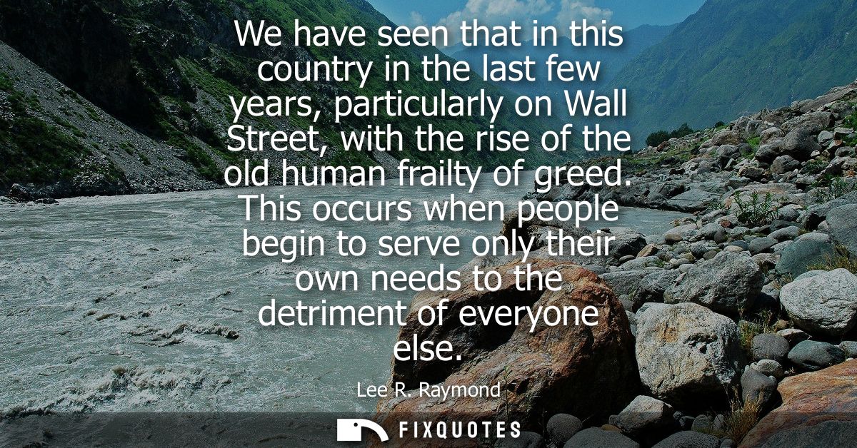 We have seen that in this country in the last few years, particularly on Wall Street, with the rise of the old human fra