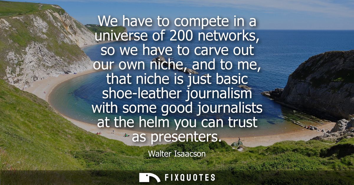 We have to compete in a universe of 200 networks, so we have to carve out our own niche, and to me, that niche is just b