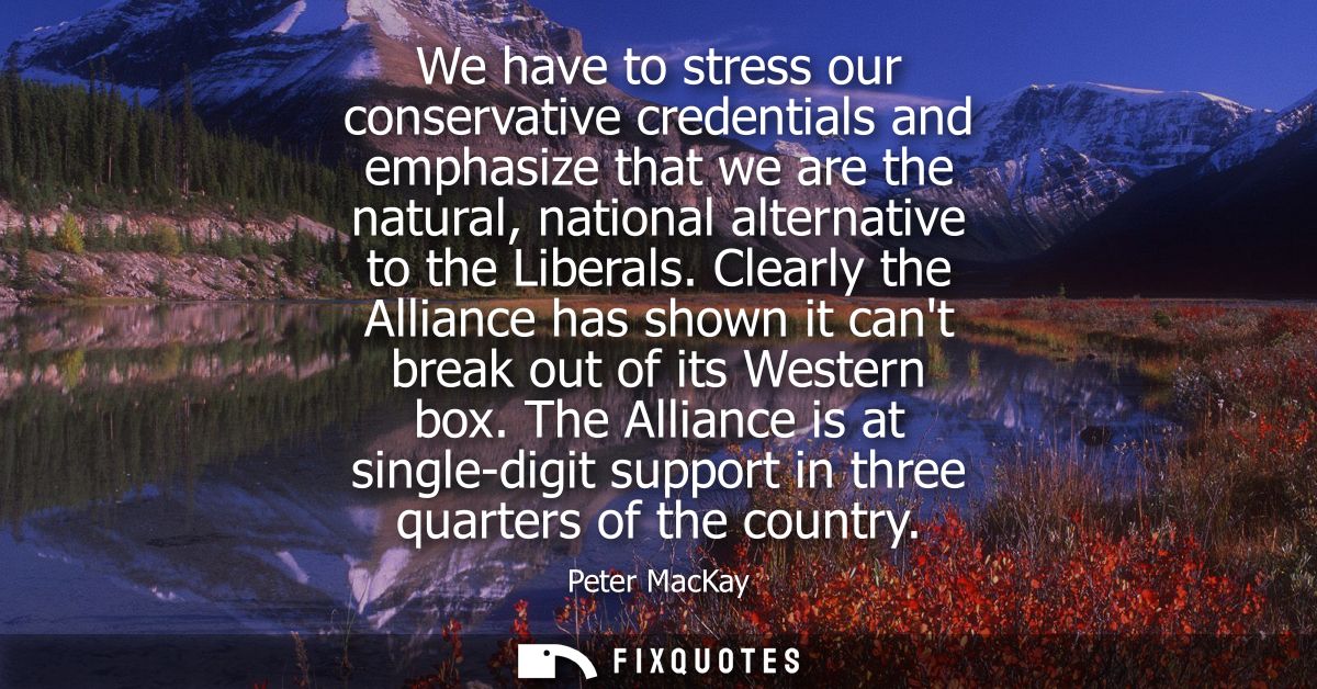 We have to stress our conservative credentials and emphasize that we are the natural, national alternative to the Libera