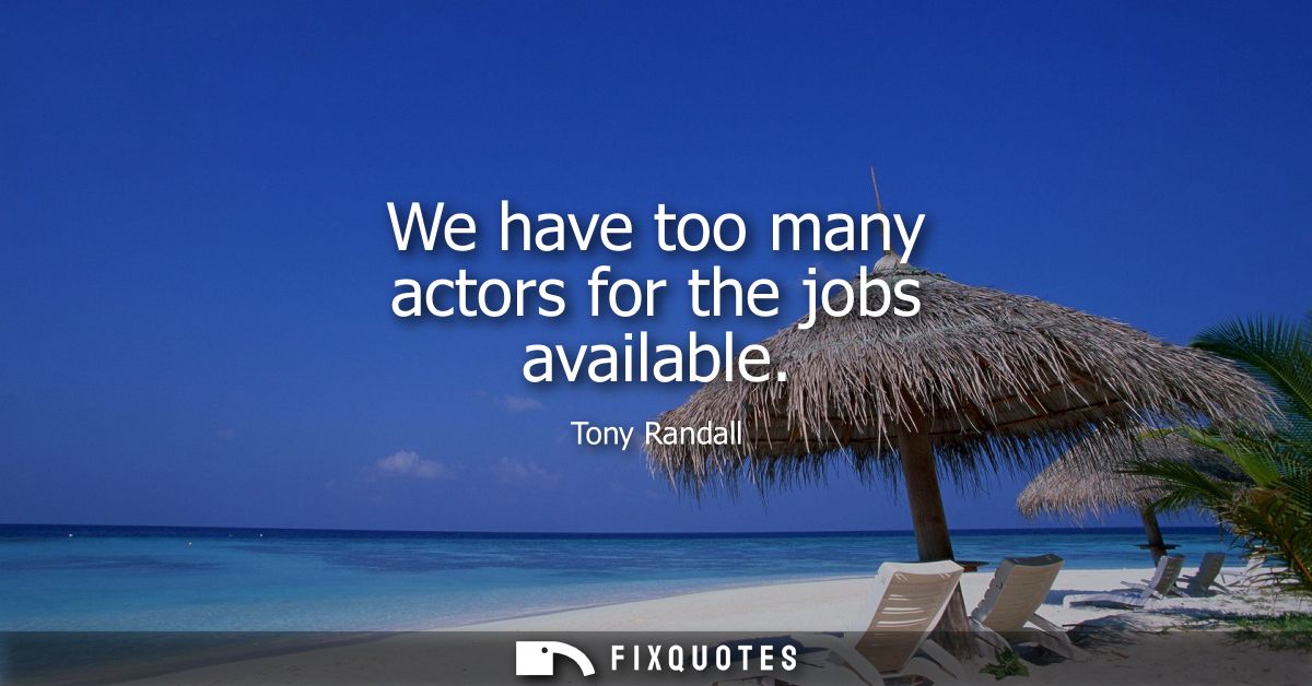We have too many actors for the jobs available
