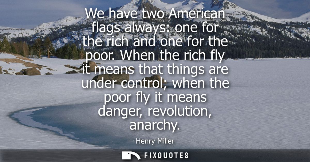 We have two American flags always: one for the rich and one for the poor. When the rich fly it means that things are und