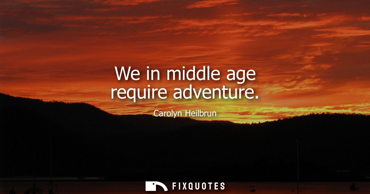 We in middle age require adventure