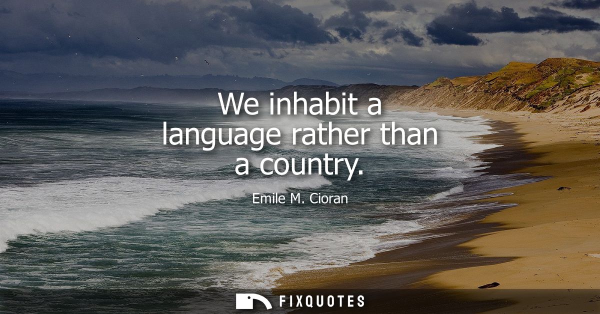 We inhabit a language rather than a country