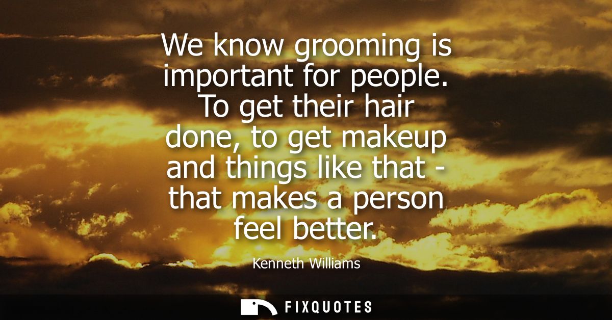 We know grooming is important for people. To get their hair done, to get makeup and things like that - that makes a pers