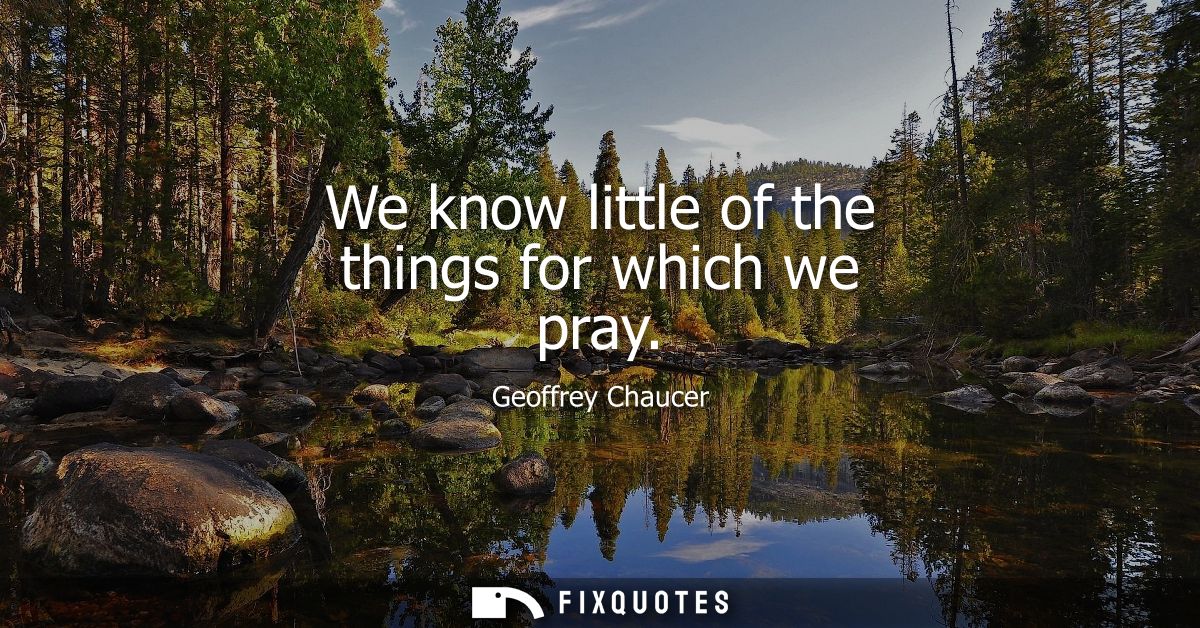 We know little of the things for which we pray