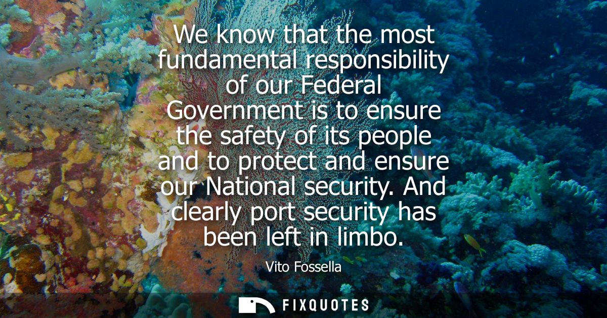 We know that the most fundamental responsibility of our Federal Government is to ensure the safety of its people and to 