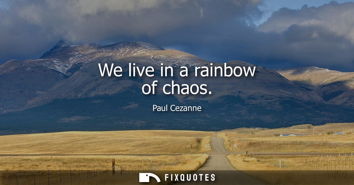 We live in a rainbow of chaos