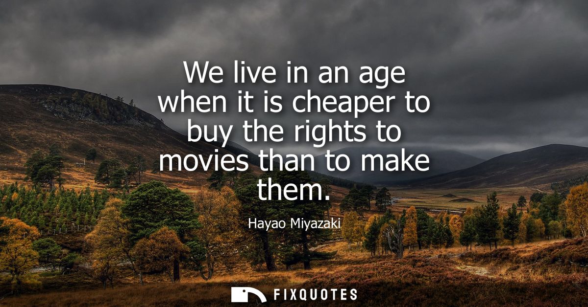 We live in an age when it is cheaper to buy the rights to movies than to make them