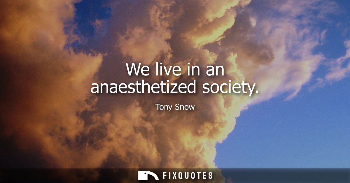 We live in an anaesthetized society