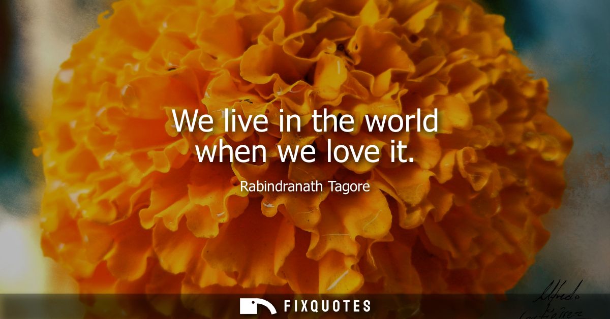 We live in the world when we love it