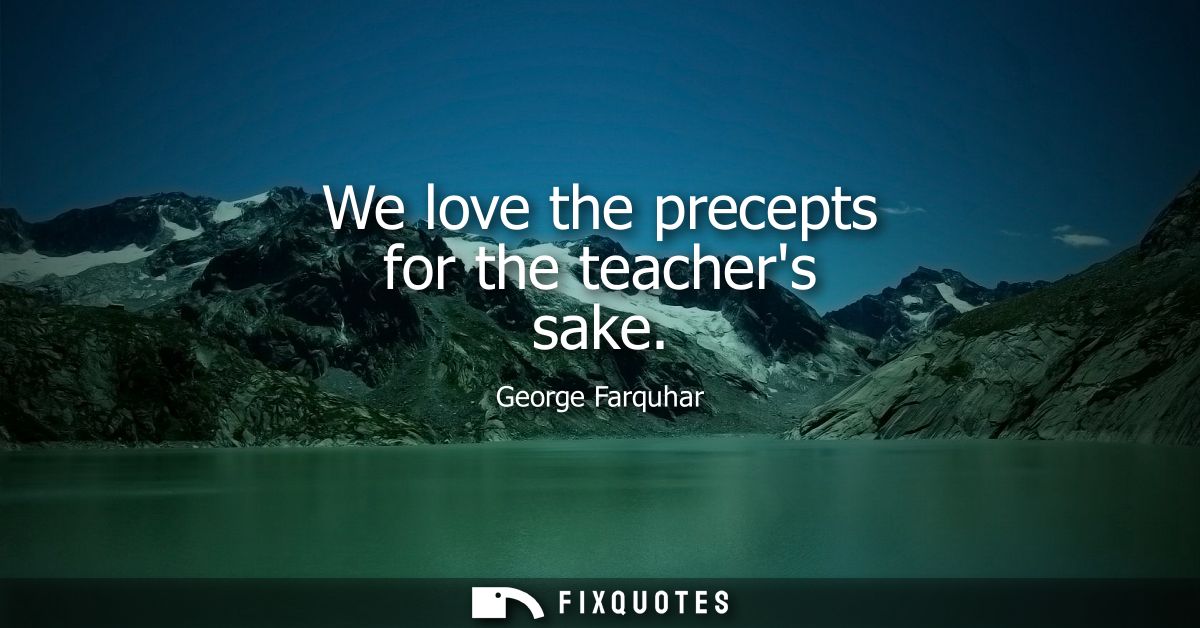 We love the precepts for the teachers sake