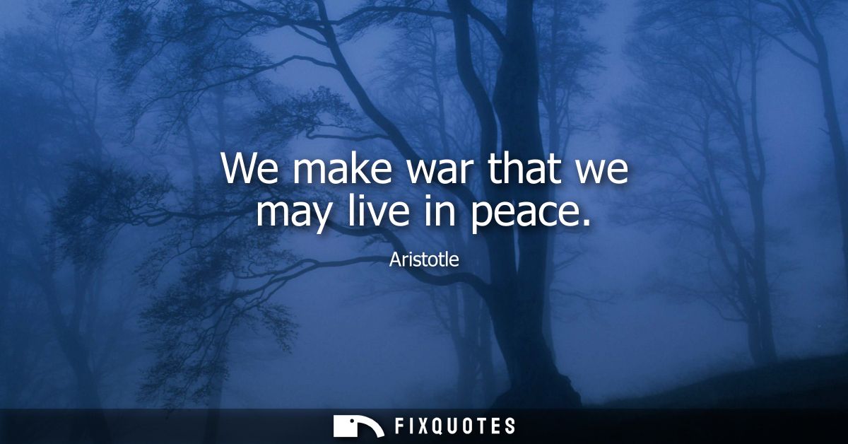 We make war that we may live in peace