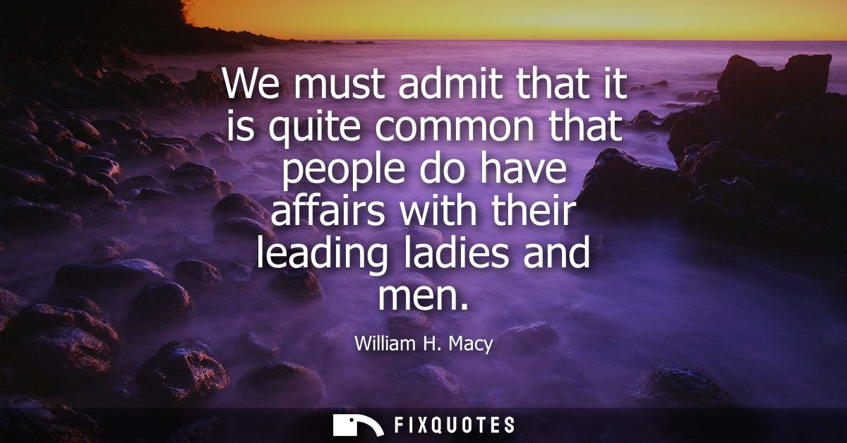 We must admit that it is quite common that people do have affairs with their leading ladies and men