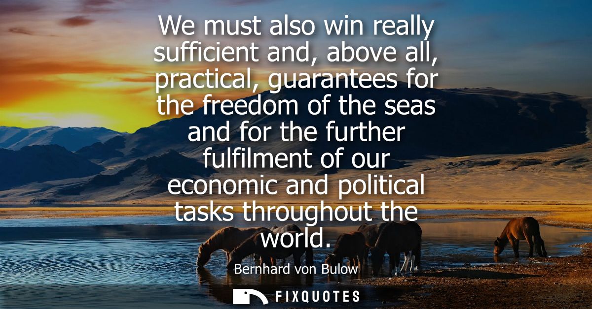 We must also win really sufficient and, above all, practical, guarantees for the freedom of the seas and for the further