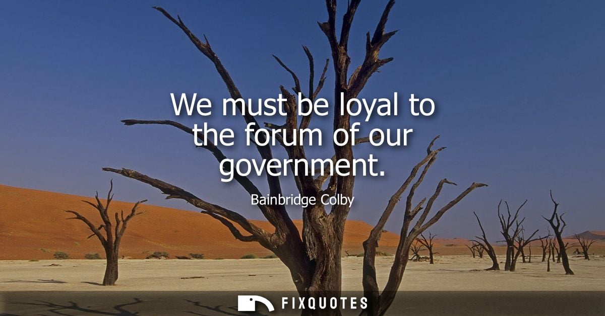 We must be loyal to the forum of our government