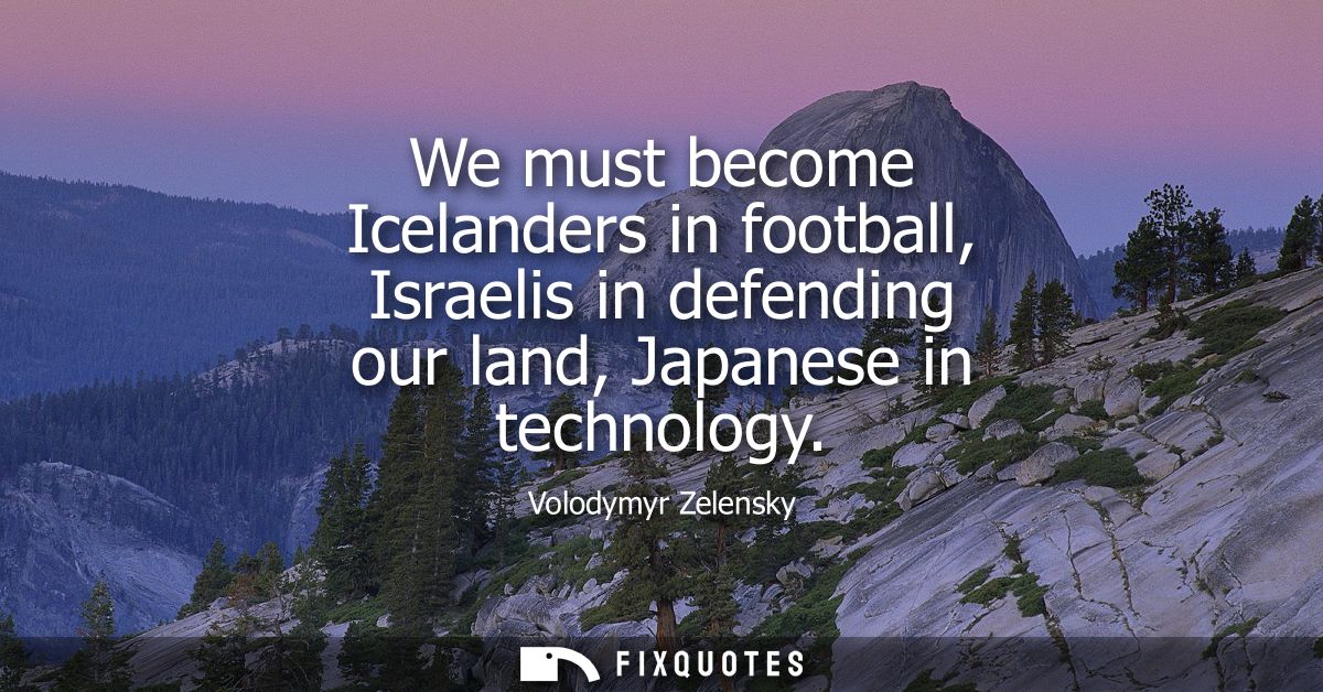 We must become Icelanders in football, Israelis in defending our land, Japanese in technology