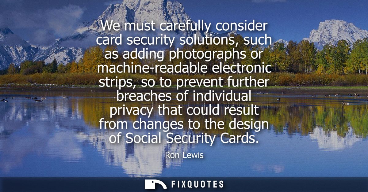 We must carefully consider card security solutions, such as adding photographs or machine-readable electronic strips, so