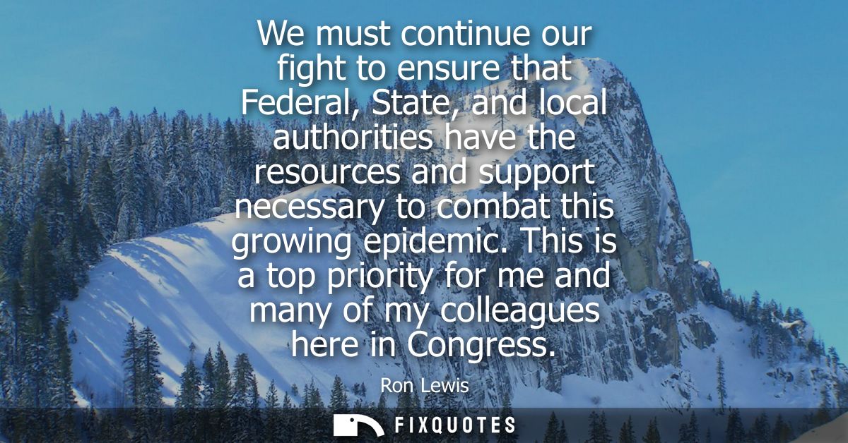 We must continue our fight to ensure that Federal, State, and local authorities have the resources and support necessary