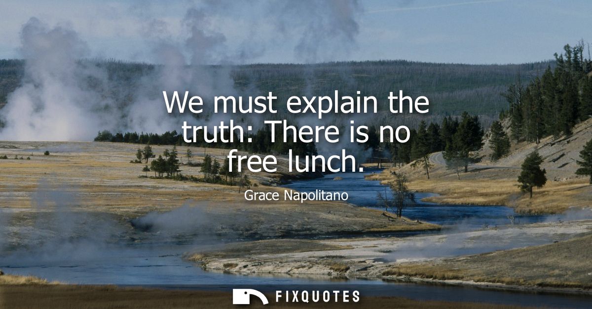 We must explain the truth: There is no free lunch