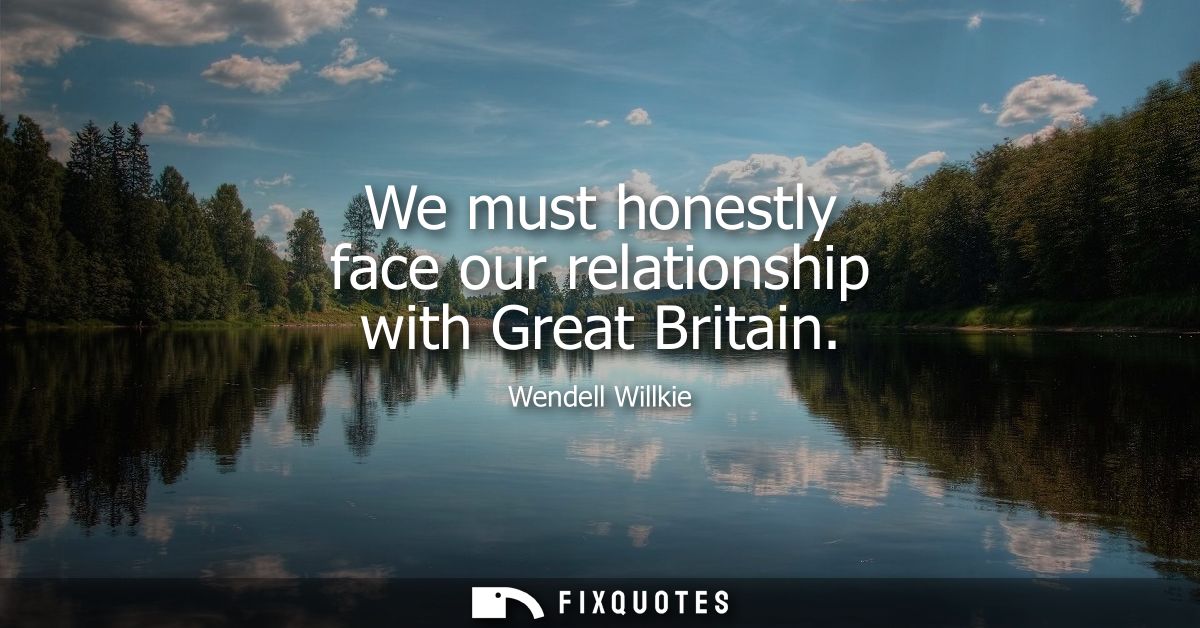We must honestly face our relationship with Great Britain
