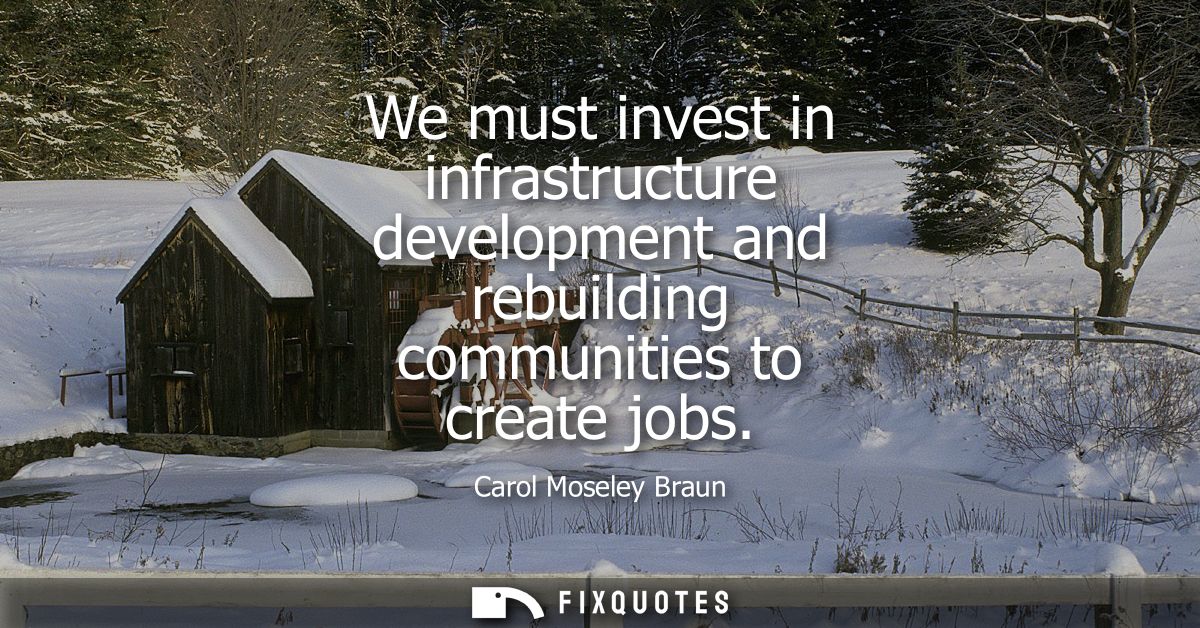We must invest in infrastructure development and rebuilding communities to create jobs